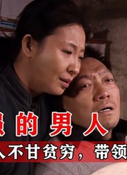 农村男人不甘贫穷，带领全村人致富，国产催泪剧情片