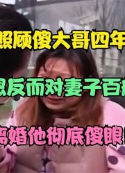 妻子帮丈夫照顾傻哥四年，他不感恩反羞辱，如今妻子要离婚他傻眼