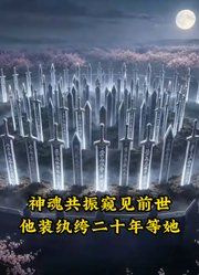 神魂共振窥见前世，他装纨绔二十年等她
