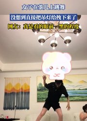 女子在茶几上跳舞，没想到直接把吊灯给拽下来了