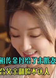 为结婚小伙把祖传金丹给了未婚妻，岂料她却联合父亲翻脸不认人