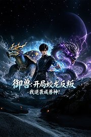 御兽：开局蛟龙反叛，我逆袭成兽神！