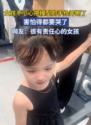 女孩不小心把模型的手给弄断了，害怕得都要哭了