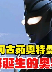 阿古茹奥特曼，大海诞生的奥特曼，他到底有多强？