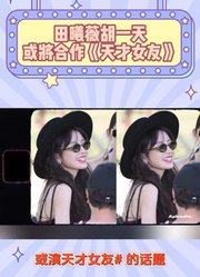 田曦薇胡一天或将合作《天才女友》？新动态引粉丝疯狂期待！