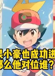 神奇宝贝如果小豪也成功进入八大师的比赛，那么他对位谁？