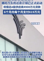 哪吒汽车有钱了？哪吒汽车的还款计划已正式启动