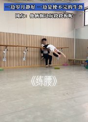 舞蹈生练腰，一时竟不知在练谁，一边岁月静好，一边使不完的牛劲
