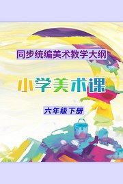 同步统编美术教学大纲-小学美术课六年级下册