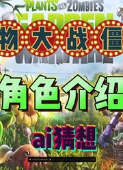植物大战僵尸角色解说ai猜想小故事