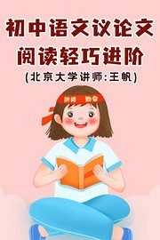 初中语文·议论文阅读轻巧进阶（北京大学讲师：王帆）