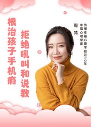 心理学家周梵：15节课带你戒除孩子手机瘾，收获健康亲子关系！