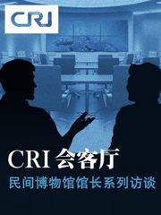 CRI会客厅——民间博物馆馆长系列