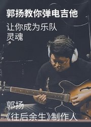 《往后余生》制作人郭扬教你弹电吉他